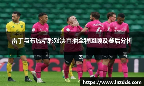 MK体育：雷丁与布城精彩对决直播全程回顾及赛后分析